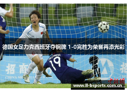 德国女足力克西班牙夺铜牌 1-0完胜为荣誉再添光彩